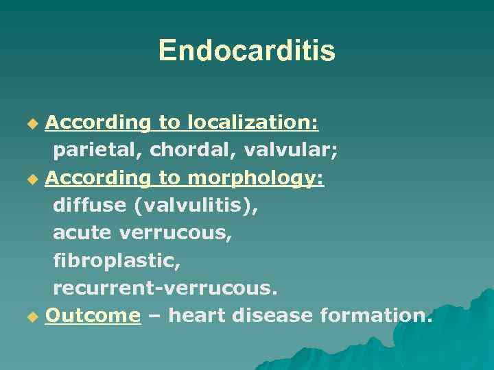 Endocarditis According to localization: parietal, chordal, valvular; u According to morphology: diffuse (valvulitis), acute