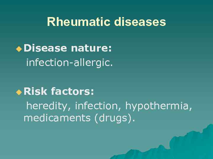 Rheumatic diseases u Disease nature: infection-allergic. u Risk factors: heredity, infection, hypothermia, medicaments (drugs).