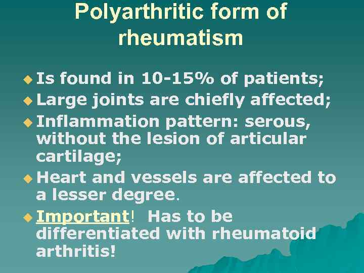 Polyarthritic form of rheumatism u Is found in 10 -15% of patients; u Large