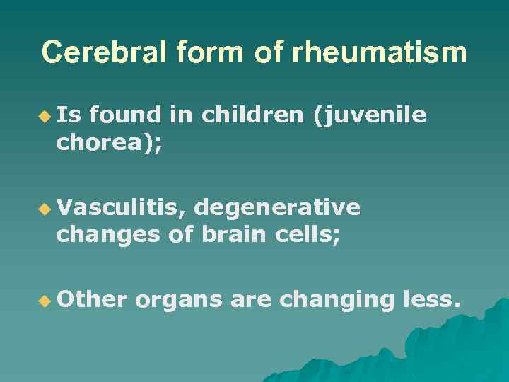 Cerebral form of rheumatism u Is found in children (juvenile chorea); u Vasculitis, degenerative