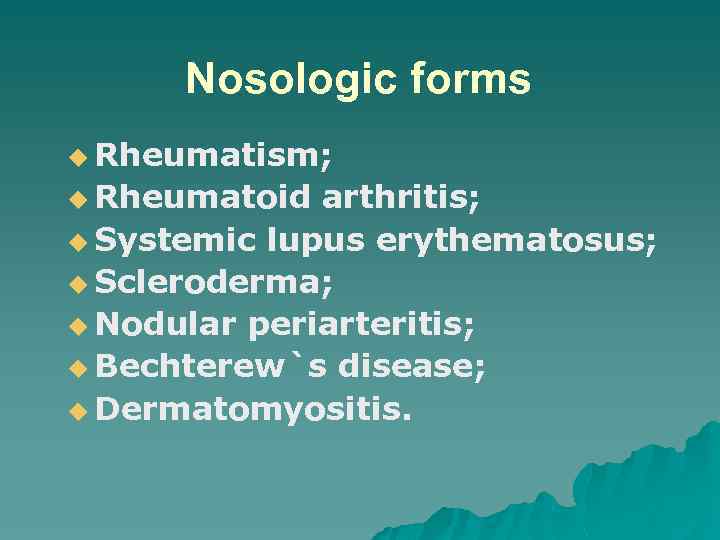 Nosologic forms u Rheumatism; u Rheumatoid arthritis; u Systemic lupus erythematosus; u Scleroderma; u