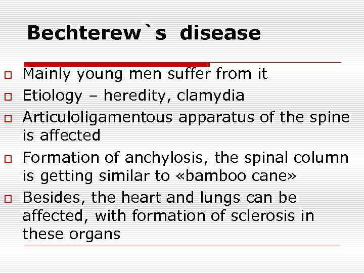 Bechterew`s disease o o o Mainly young men suffer from it Etiology – heredity,