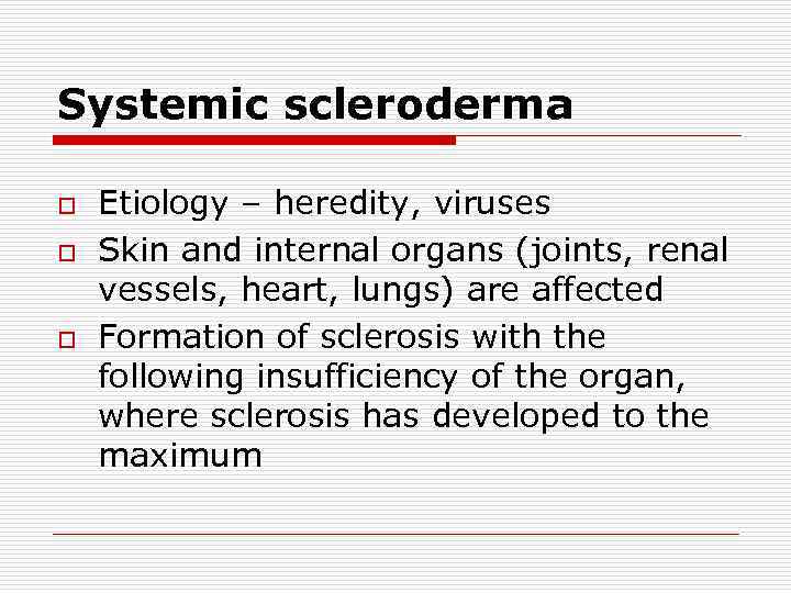 Systemic scleroderma o o o Etiology – heredity, viruses Skin and internal organs (joints,