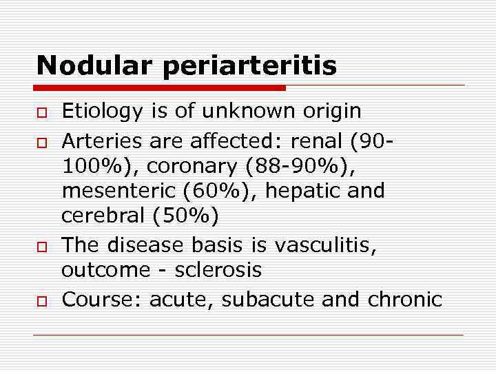 Nodular periarteritis o o Etiology is of unknown origin Arteries are affected: renal (90100%),