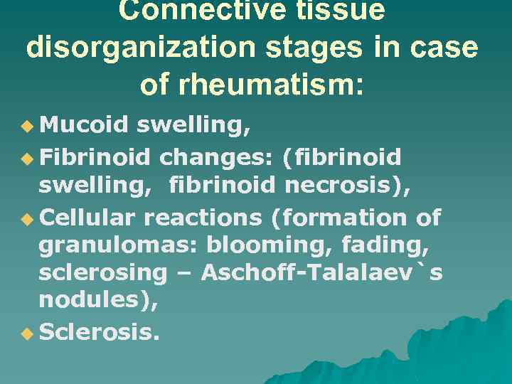 Connective tissue disorganization stages in case of rheumatism: u Mucoid swelling, u Fibrinoid changes: