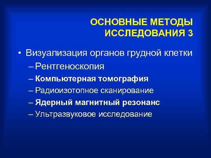 ОСНОВНЫЕ МЕТОДЫ ИССЛЕДОВАНИЯ 3 • Визуализация органов грудной клетки – Рентгеноскопия – Компьютерная томография