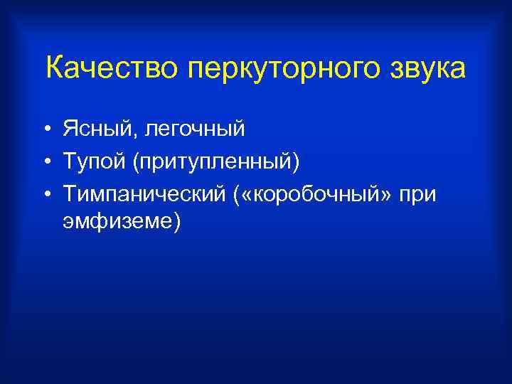 Качество перкуторного звука • Ясный, легочный • Тупой (притупленный) • Тимпанический ( «коробочный» при