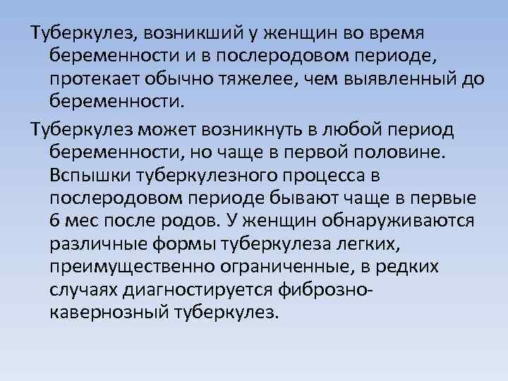 Туберкулез, возникший у женщин во время беременности и в послеродовом периоде, протекает обычно тяжелее,