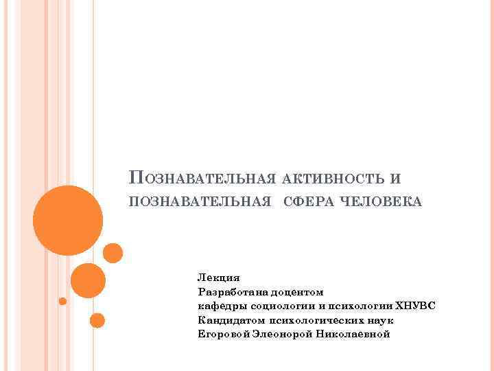 ПОЗНАВАТЕЛЬНАЯ АКТИВНОСТЬ И ПОЗНАВАТЕЛЬНАЯ СФЕРА ЧЕЛОВЕКА Лекция Разработана доцентом кафедры социологии и психологии ХНУВС