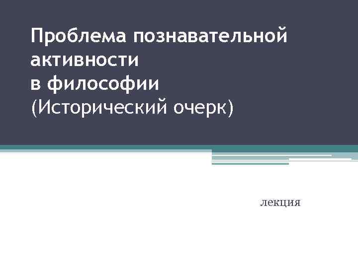 Проблема познавательной активности в философии (Исторический очерк) лекция 