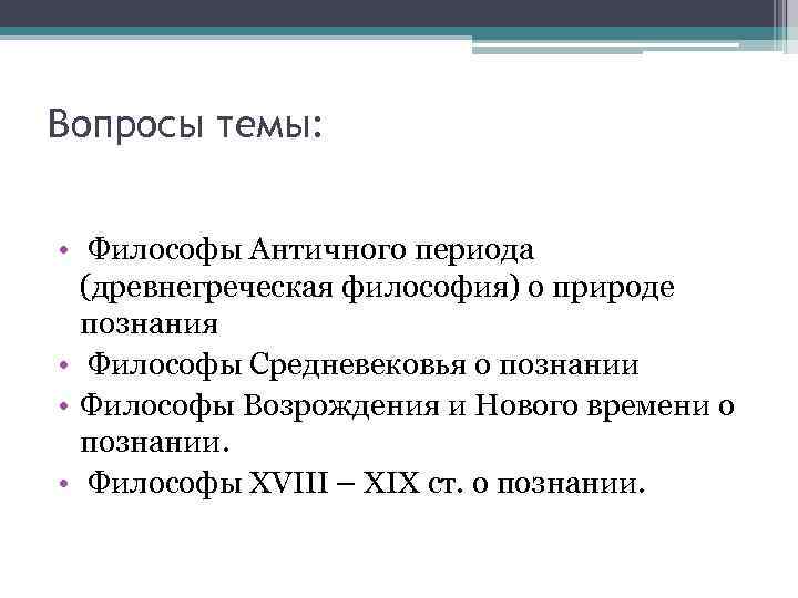 Вопросы темы: • Философы Античного периода (древнегреческая философия) о природе познания • Философы Средневековья