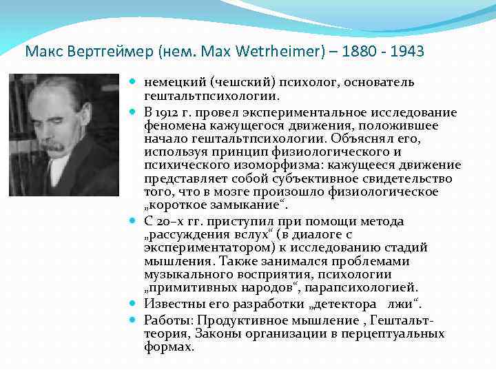 Макс Вертгеймер (нем. Max Wetrheimer) – 1880 - 1943 немецкий (чешский) психолог, основатель гештальтпсихологии.