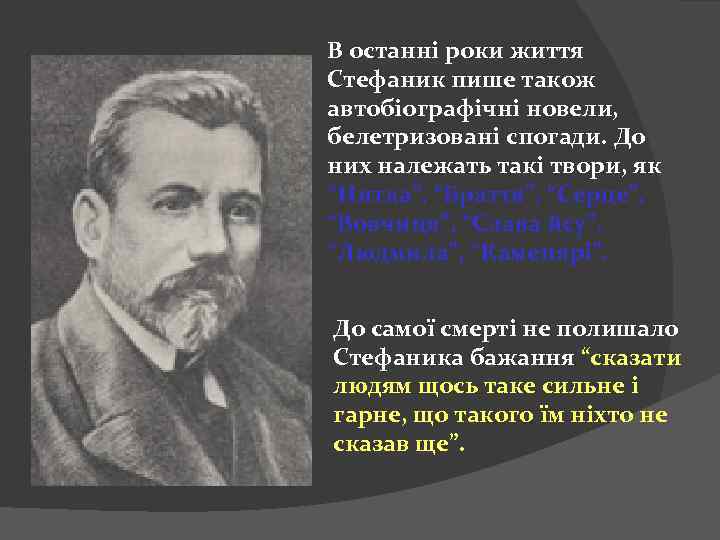 В останні роки життя Стефаник пише також автобіографічні новели, белетризовані спогади. До них належать