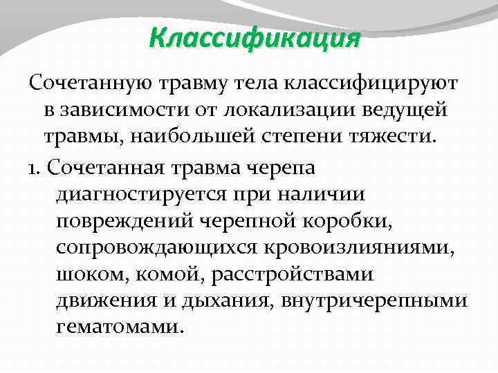 Классификация Сочетанную травму тела классифицируют в зависимости от локализации ведущей травмы, наибольшей степени тяжести.