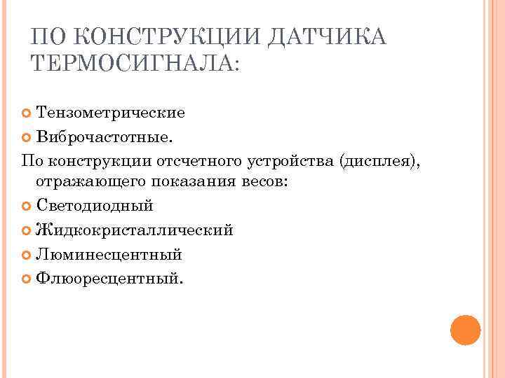 ПО КОНСТРУКЦИИ ДАТЧИКА ТЕРМОСИГНАЛА: Тензометрические Виброчастотные. По конструкции отсчетного устройства (дисплея), отражающего показания весов: