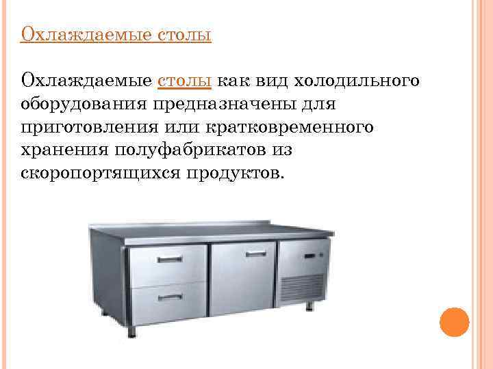 Охлаждаемые столы как вид холодильного оборудования предназначены для приготовления или кратковременного хранения полуфабрикатов из