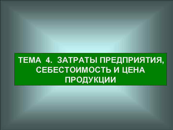 ТЕМА 4. ЗАТРАТЫ ПРЕДПРИЯТИЯ, СЕБЕСТОИМОСТЬ И ЦЕНА ПРОДУКЦИИ 
