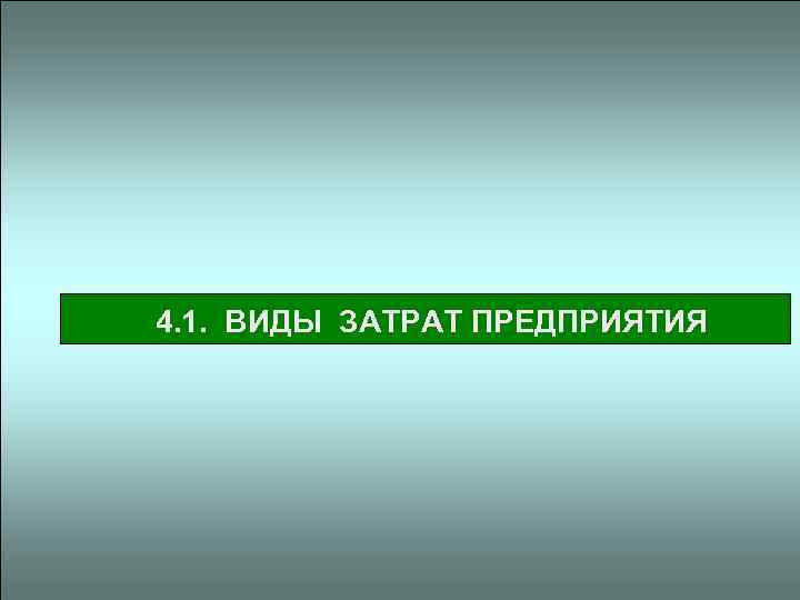4. 1. ВИДЫ ЗАТРАТ ПРЕДПРИЯТИЯ 