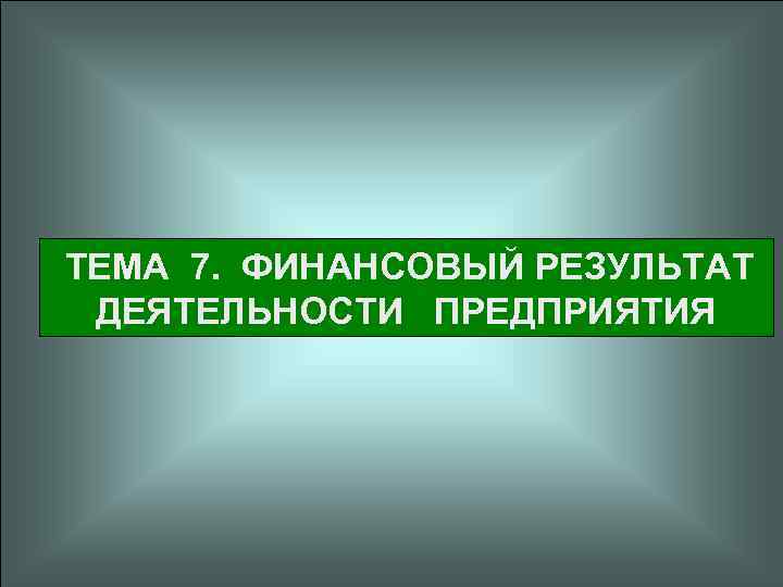  ТЕМА 7. ФИНАНСОВЫЙ РЕЗУЛЬТАТ ДЕЯТЕЛЬНОСТИ ПРЕДПРИЯТИЯ 