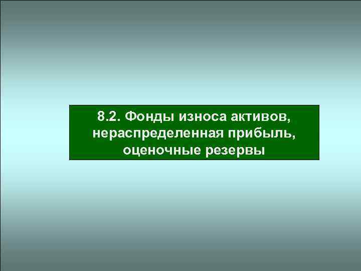 8. 2. Фонды износа активов, нераспределенная прибыль, оценочные резервы 