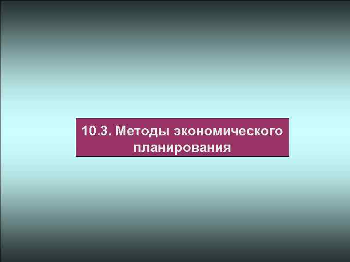 10. 3. Методы экономического планирования 