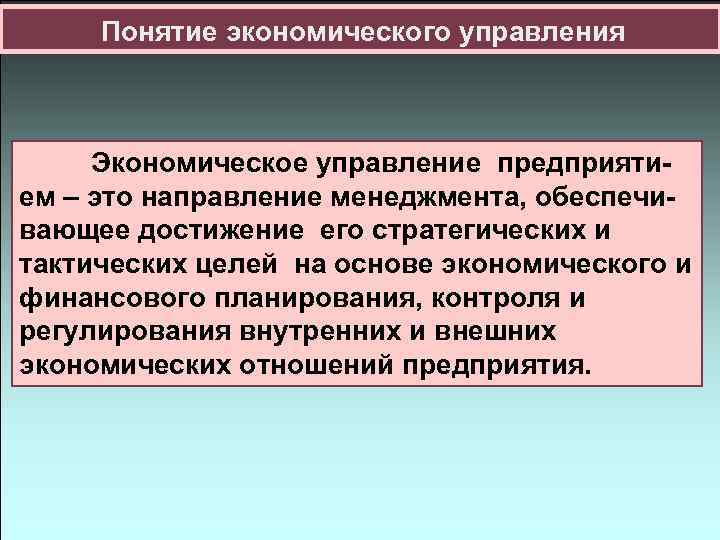 Понятие экономического управления Экономическое управление предприятием – это направление менеджмента, обеспечивающее достижение его стратегических