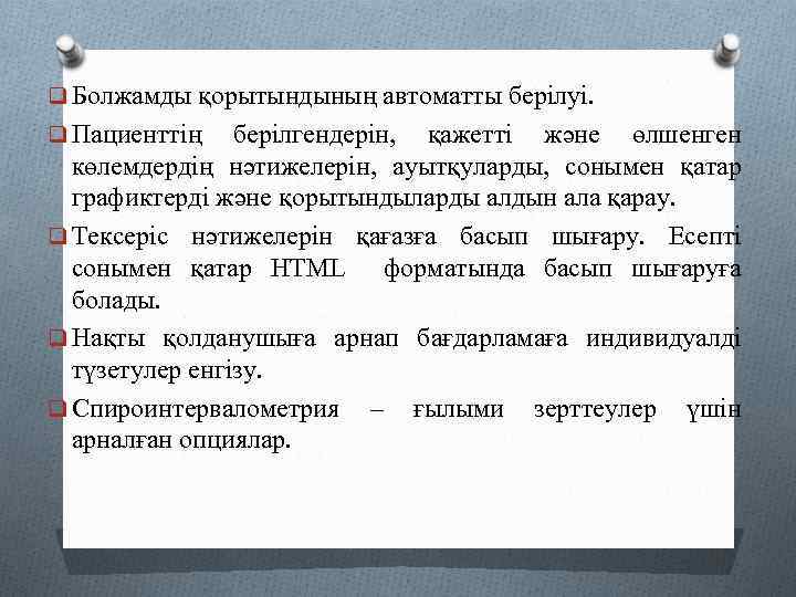 q Болжамды қорытындының автоматты берілуі. q Пациенттің берілгендерін, қажетті және өлшенген көлемдердің нәтижелерін, ауытқуларды,