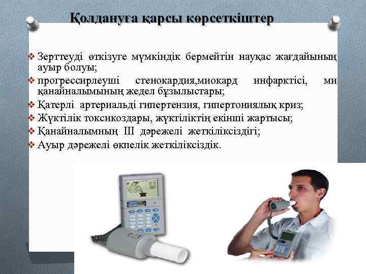 Қолдануға қарсы көрсеткіштер v Зерттеуді өткізуге мүмкіндік бермейтін науқас жағдайының ауыр болуы; v прогрессирлеуші