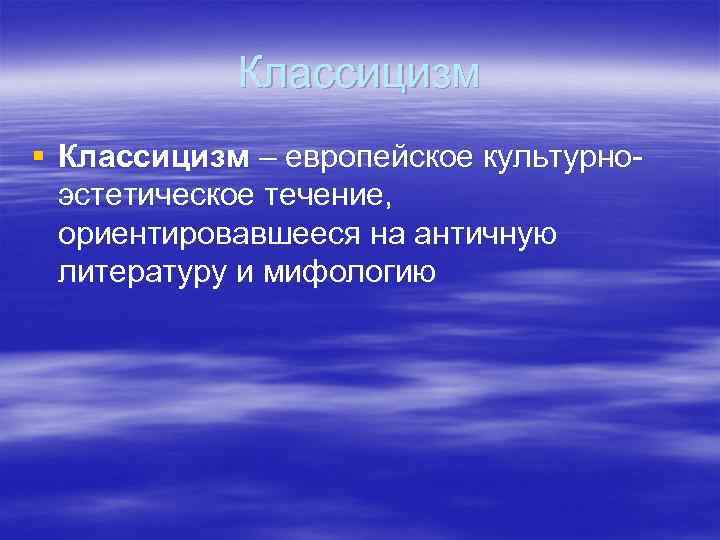 Классицизм § Классицизм – европейское культурноэстетическое течение, ориентировавшееся на античную литературу и мифологию 