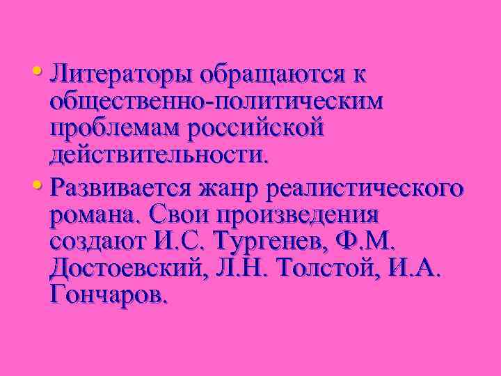  • Литераторы обращаются к общественно-политическим проблемам российской действительности. • Развивается жанр реалистического романа.