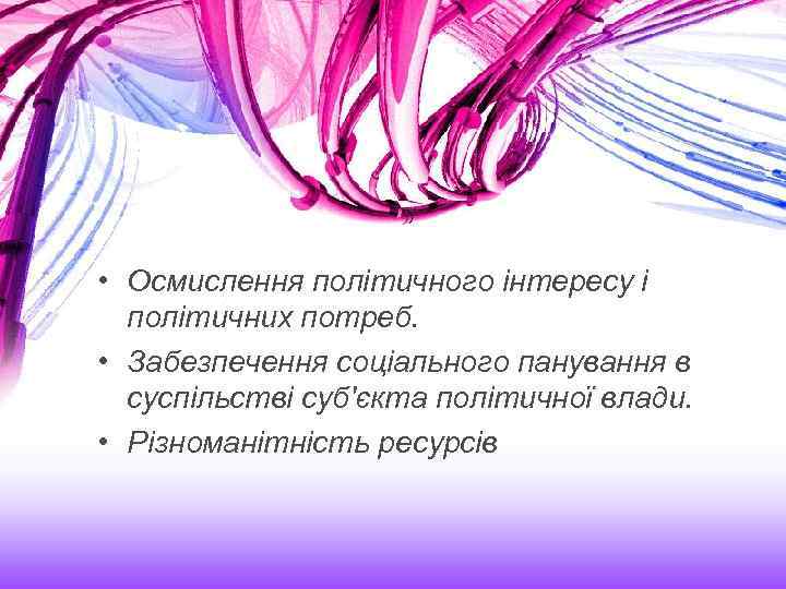  • Осмислення політичного інтересу і політичних потреб. • Забезпечення соціального панування в суспільстві