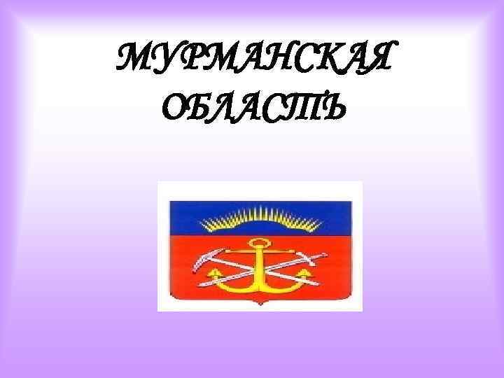 МУРМАНСКАЯ ОБЛАСТЬ 