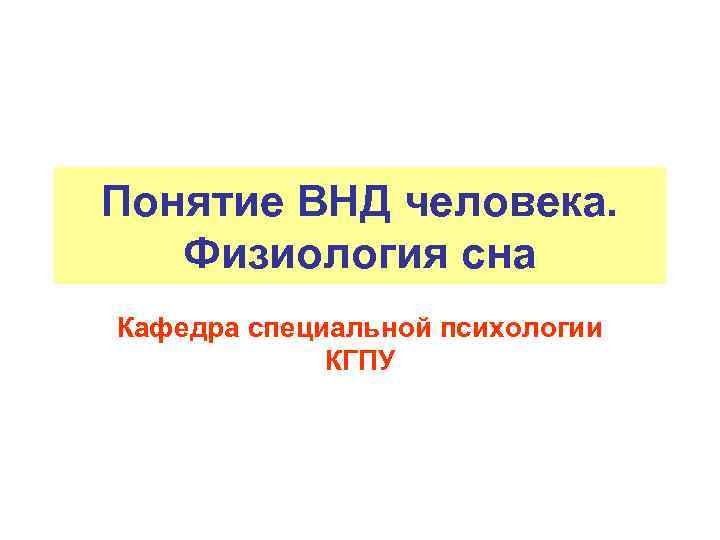 Понятие ВНД человека. Физиология сна Кафедра специальной психологии КГПУ 