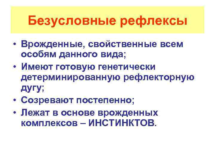 Безусловные рефлексы • Врожденные, свойственные всем особям данного вида; • Имеют готовую генетически детерминированную