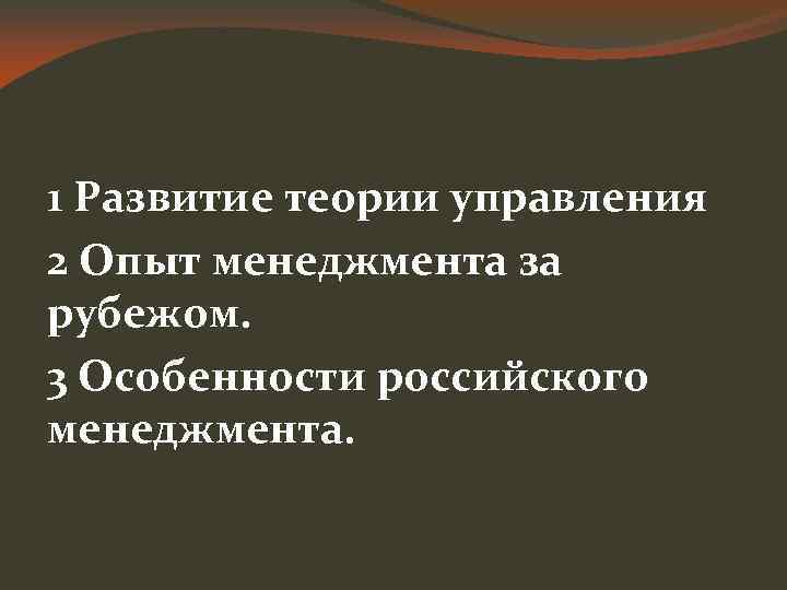 1 Развитие теории управления 2 Опыт менеджмента за рубежом. 3 Особенности российского менеджмента. 