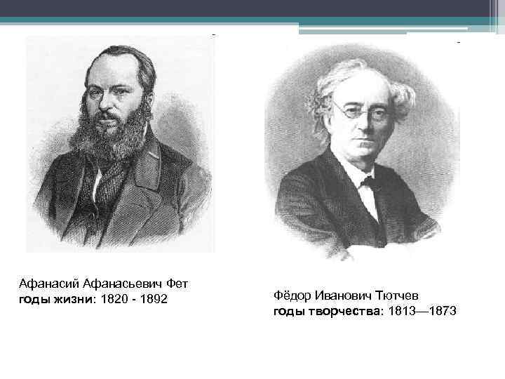 Афанасий Афанасьевич Фет годы жизни: 1820 - 1892 Фёдор Иванович Тютчев годы творчества: 1813—