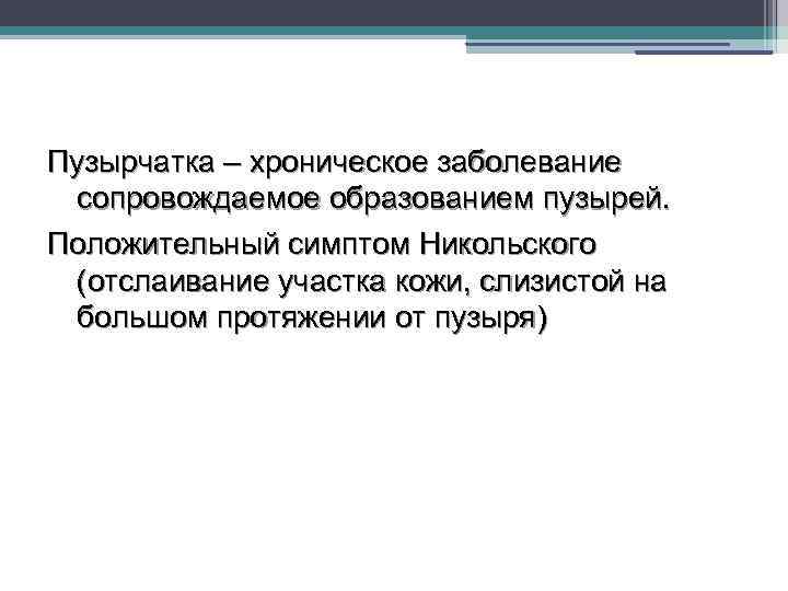 Пузырчатка – хроническое заболевание сопровождаемое образованием пузырей. Положительный симптом Никольского (отслаивание участка кожи, слизистой