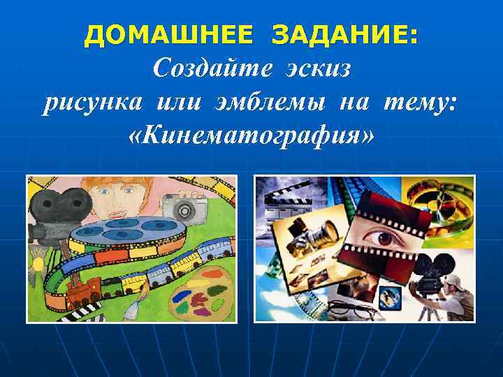 ДОМАШНЕЕ ЗАДАНИЕ: Создайте эскиз рисунка или эмблемы на тему: «Кинематография» 