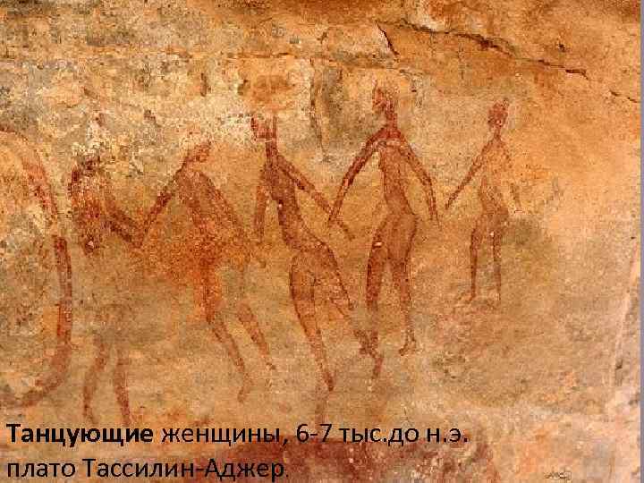 Танцующие женщины, 6 -7 тыс. до н. э. плато Тассилин-Аджер. 