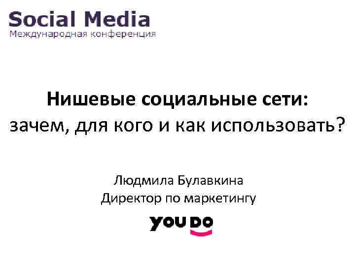 Нишевые социальные сети: зачем, для кого и как использовать? Людмила Булавкина Директор по маркетингу