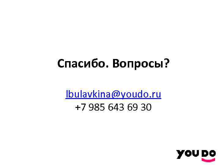 Спасибо. Вопросы? lbulavkina@youdo. ru +7 985 643 69 30 