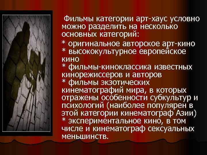  Фильмы категории арт-хаус условно можно разделить на несколько основных категорий: * оригинальное авторское