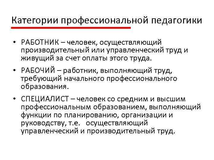 Категории профессиональной педагогики • РАБОТНИК – человек, осуществляющий производительный или управленческий труд и живущий