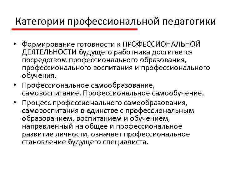 Категории профессиональной педагогики • Формирование готовности к ПРОФЕССИОНАЛЬНОЙ ДЕЯТЕЛЬНОСТИ будущего работника достигается посредством профессионального