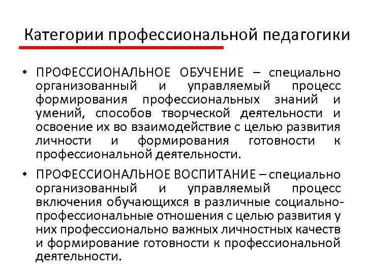 Категории профессиональной педагогики • ПРОФЕССИОНАЛЬНОЕ ОБУЧЕНИЕ – специально организованный и управляемый процесс формирования профессиональных