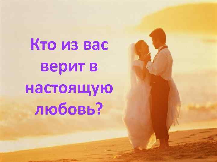 Кто из вас верит в настоящую любовь? 