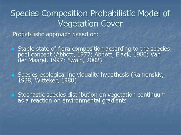 Species Composition Probabilistic Model of Vegetation Cover Probabilistic approach based on: n Stable state