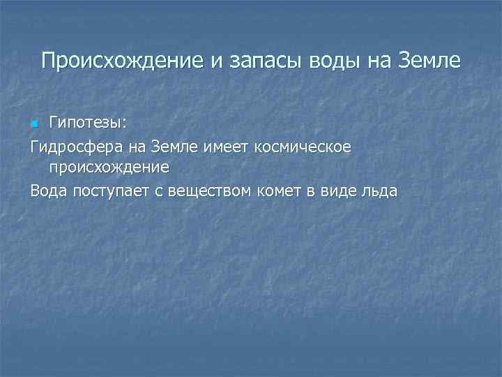 Происхождение и запасы воды на Земле Гипотезы: Гидросфера на Земле имеет космическое происхождение Вода