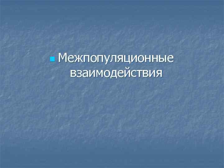 n Межпопуляционные взаимодействия 