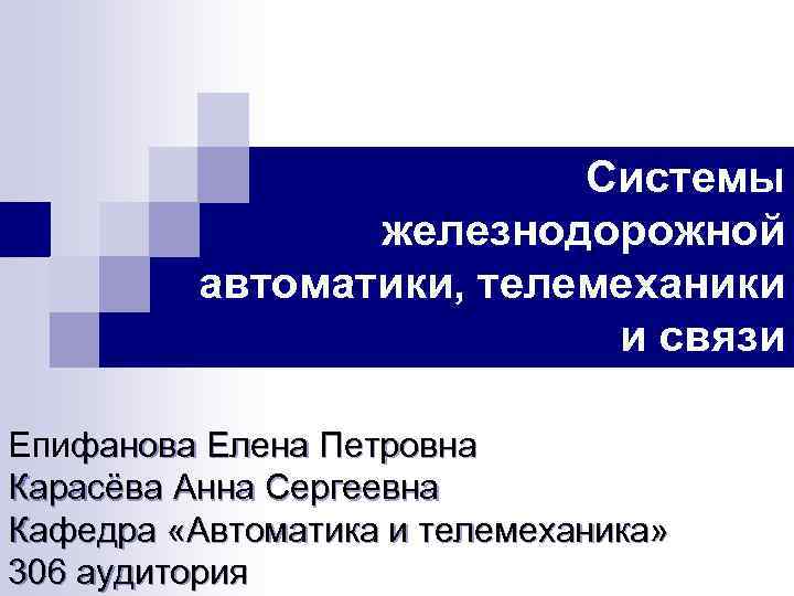 Системы железнодорожной автоматики, телемеханики и связи Епифанова Елена Петровна Карасёва Анна Сергеевна Кафедра «Автоматика